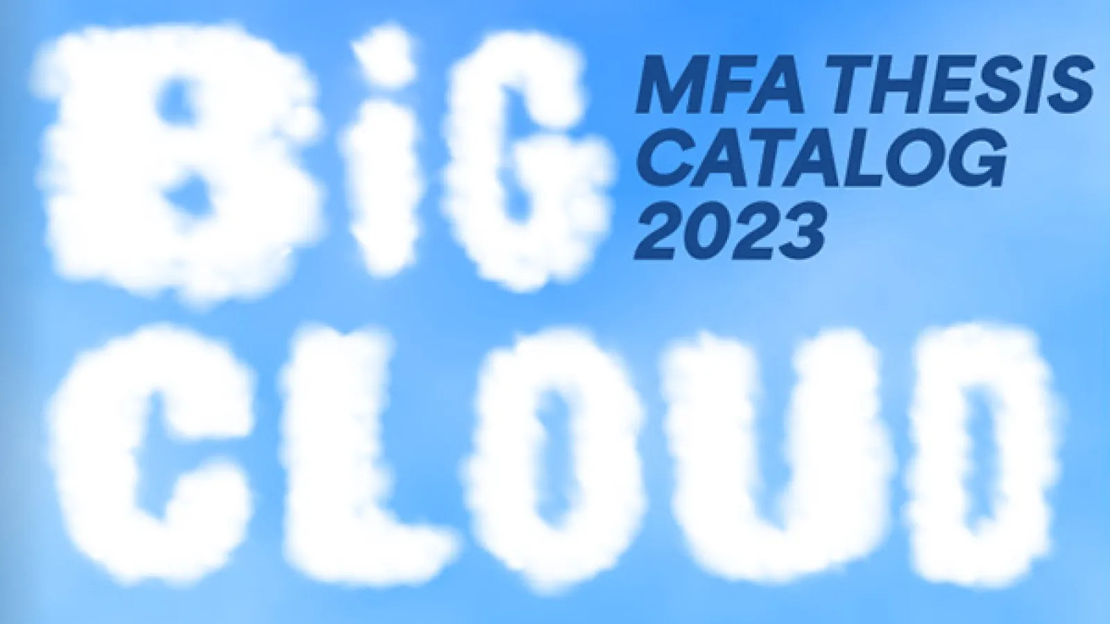 front cover of the MFA Thesis Catalog 2023 BIG Cloud, blue background with white puffy letters